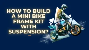 How to Build a Mini Bike Frame Kit With Suspension?